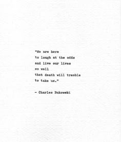 a quote from charles burowskik on the subject of his poem, to laugh at the odds and live our lives