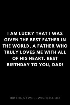 a black and white photo with the words i am lucky that i was given the best father in the world, a father who truly loves me with all of his heart