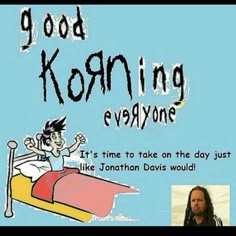 a man sitting in bed with the caption good korning everyone it's time to take on the day just like jonathan davis would