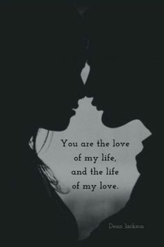 two people kissing each other with the words you are the love of my life and the life of my love