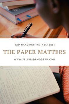 a person sitting at a desk with a notebook and pen in front of them that says, bad handwriting helpers the paper matters