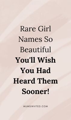 a quote that says rare girl names so beautiful you'll wish you had heard someone