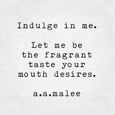 the words are written in black and white on a piece of paper that says, indulge in me let me be the fragrantt taste your mouth