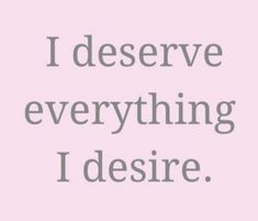 the words i deserve everything i desired are in grey on a pink background