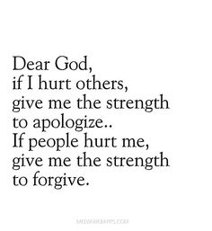 Dear God if I hurt others, give me the strength to apologize. If people hurt me, give me the strength to forgive. Ruby Core, Ayat Alkitab, A Poem, Religious Quotes, Dear God, Verse Quotes, Quotes About God, God Is Good, Faith Quotes