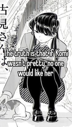 the truth is that if komi was pretty, no one would like her text