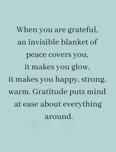 a quote that reads, when you are grateful an invisible blanket of peace covers you, it makes you glow, it makes you happy, strong, warm,