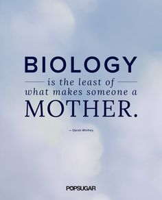 an image of a quote on the topic of biology and what makes someone a mother