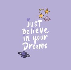 the words just believe in your dreams written on a purple background with stars and planets