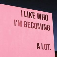 a pink sign that says i like who i'm becoming a lot