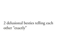 two delusional besties telling each other exactly text reads, 2 delusional besties telling each other exactly