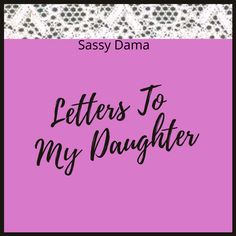 the words letters to my daughter are in black and white on a pink background with lace