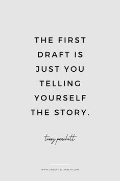 a quote that reads, the first draft is just you telling yourself to the story