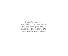 an old typewriter with the words i don't get it you said i'm important to you but you still make me feel that i'm not worth your time