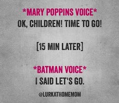 the words are written in pink and black on a white background, which reads mary poppins voice ok children time to go 15 min later batman voice i said let's go