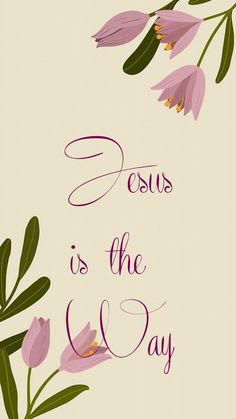 the words jesus is the way are surrounded by pink flowers and green leaves on a beige background