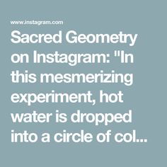 a quote that says, sacred geometric on instagramm'in this mesmerizing experiment, hot water is dropped into a circle of coil