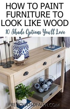 a wooden table with blue and white vases on it, and text overlay reads how to paint furniture to look like wood 10 shade options you'll love