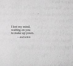 a piece of paper with a quote on it that says, lost my mind, waiting on you to make up yours