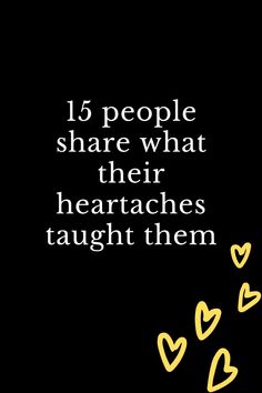 a black background with yellow hearts and the words, 15 people share what their heartaches taught them