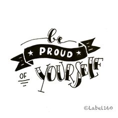 a black and white drawing with the words be proud of yourself