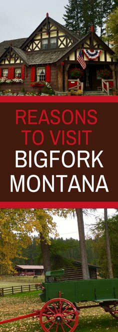 a red wagon sitting in front of a house with the words, reasons to visit bigfork montana