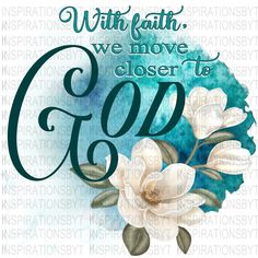 the words with faith, we move closer to god are surrounded by flowers and leaves