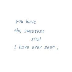 a handwritten poem with the words you have the sweetest soul i have ever seen