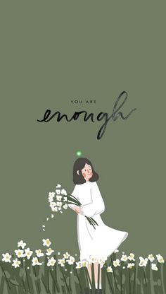 a girl in white dress holding flowers with the words, you are enough