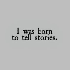 the words i was born to tell stories written in black ink on a gray background