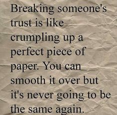 a piece of paper with the words breaking someone's trust is like crumpling up a perfect piece of paper you can smooth it over but it's never going to be the same again