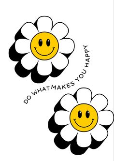 two happy flowers with the words do what makes you happy on each flower and one has a smiley face