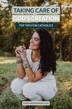 a woman kneeling in the grass with her hands clasped to her chest, and text taking care of god's creation top tips for catholics