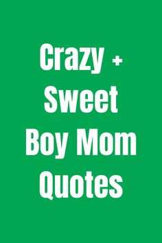 the words crazy and sweet boy mom quotes are in white on a green square background