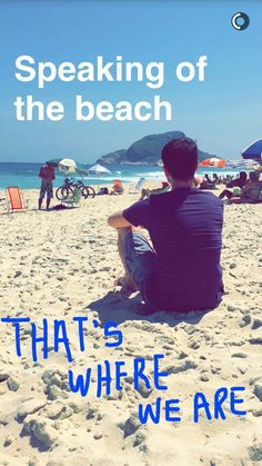 a man sitting on top of a sandy beach next to the ocean with text reading speaking of the beach that's where we are