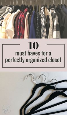 clothes hanging on hangers with the words 10 must haves for a perfectly organized closet