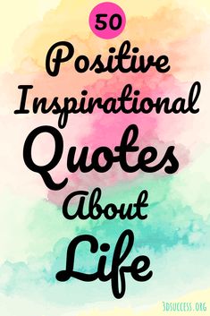 the words, 50 positive inspirational quotes about life on a colorful background with watercolor stains