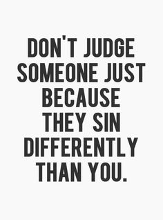 the words don't judge someone just because they sin differently than you