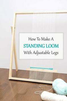 a weaving loom with the words how to make a standing loom with adjustable legs