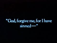 the words god, forgive me, for i have sinned written in blue on a black background