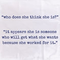 a piece of paper with the words, who does she think she is? it appears she is someone who will get what she wants because she worked for it