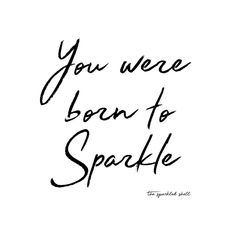 the words you were born to sparkle are written in black ink on a white background