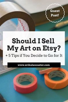 some tape and scissors on a table with the words should i sell my art on etsy? 5 tips if you decide to go for it