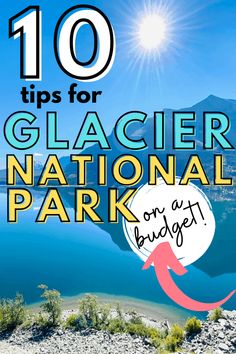 the top 10 tips for glacier national park on a sunny day with text overlay