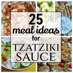 several different pictures with the words 25 meal ideas for tzatzziki sauce