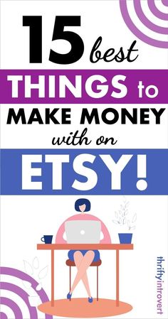 a woman sitting at a desk with the text 15 best things to make money with etsy