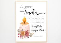 a poster with a candle on it that says, a good teacher is like a candle - it consumes itself to light the way for others