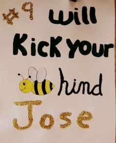 a sign that says, i will kick your hand jose with a bee on it