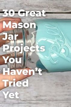 someone holding a mason jar with the words 30 great mason jar projects you haven't tried yet