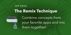 the text reads, app ideas the remix technique combine concepts from your favorite apps and mix them together